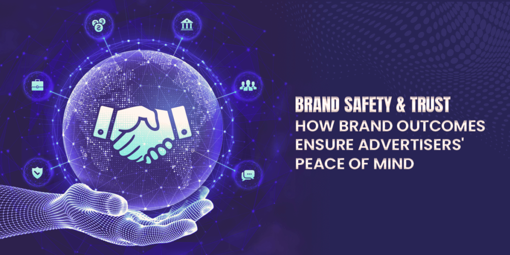 Brand Safety & Trust: How Brand Outcomes Ensure Advertisers’ Peace of Mind (1)